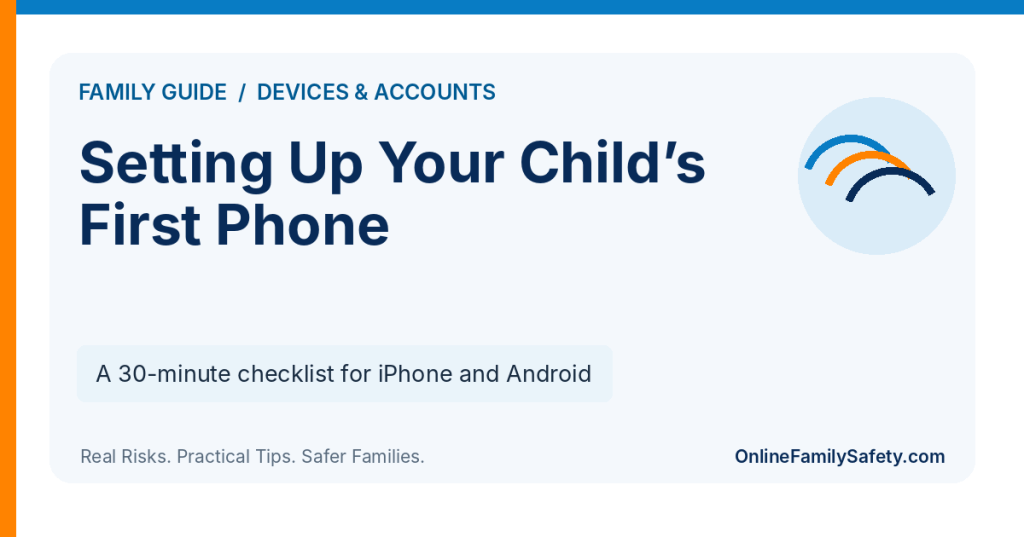 Setting Up Your Child’s First Phone. A 30-minute checklist for iPhone and Android.